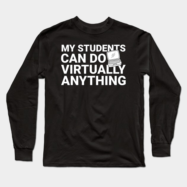 My Students Virtually Can Do Anything Virtual Teacher Long Sleeve T-Shirt by heidiki.png